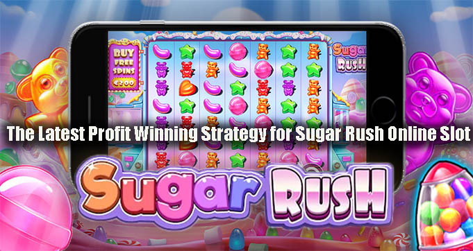 The Latest Profit Winning Strategy for Sugar Rush Online Slot